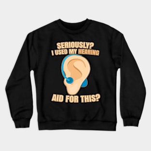 Deaf Ear hearing loss ASL learning - Seriously? I used my Hearing Aid for this? Crewneck Sweatshirt